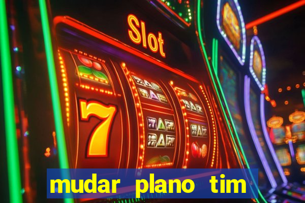 mudar plano tim beta mensal para semanal